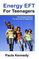 Paula Kennedy - Energy Eft for Teenagers: The Simple Solution for Success & Happiness with Energy Emotional Freedom Techniques - 9781908269652 - V9781908269652