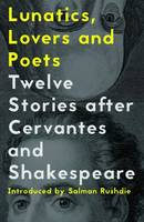 Yuri Herrera - Lunatics, Lovers and Poets: Twelve Stories after Cervantes and Shakespeare - 9781908276780 - V9781908276780
