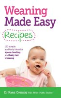 Dr Rana Conway, Bsc(Hons), Phd, Rpnutr - Weaning Made Easy Recipes: Simple and Tasty Ideas for Spoon-feeding and Baby-led Weaning - 9781908281746 - V9781908281746