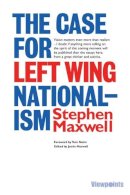 Stephen Maxwell - The Case for Left Wing Nationalism (Viewpoints) - 9781908373878 - V9781908373878