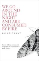 Jules Grant - We Go Around in the Night and are Consumed by Fire - 9781908434869 - V9781908434869