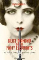 Brian Mcdonald - Alice Diamond and the Forty Elephants: The Female Gang That Terrorised London - 9781908479846 - V9781908479846
