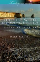 Mark Bardell - The Isle of Wight, Portsmouth and the Solent: A Cultural History (Landscapes of the Imagination) - 9781908493071 - V9781908493071