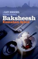 Esmahan Aykol - Baksheesh (A Kati Hirschel Istanbul Mystery) - 9781908524041 - V9781908524041