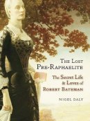 Nigel Daly - The Lost Pre-Raphaelite: The Secret Life and Loves of Robert Bateman - 9781908524386 - V9781908524386