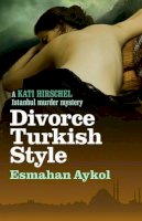 Esmahan Aykol - Divorce Turkish Style (Kati Hirschel Murder Mystery) - 9781908524577 - V9781908524577