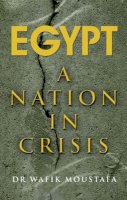 Dr. Wafik Moustafa - Egypt: A Nation in Crisis - 9781908531582 - V9781908531582