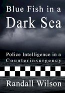Randall Wilson - Blue Fish in a Dark Sea: Police Intelligence in a Counterinsurgency - 9781908684226 - V9781908684226