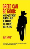 Dave Hart - Greed Can Be Good: Towards a New Paradigm for Investment Banking in the Twenty-First Century - 9781908739742 - V9781908739742