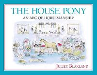 Blaxland, Juliet - The House Pony: An ABC of Horsemanship - 9781908809629 - V9781908809629