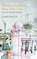 Leah Fritz - Whatever Sends The Music Into Time: New & Selected Poems - 9781908836007 - KST0011201