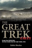 R Binckes - THE GREAT TREK UNCUT: Escape from British Rule: The Boer Exodus from the Cape Colony 1836 - 9781908916280 - V9781908916280