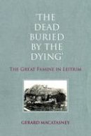 Gerard Macatasney - 'The Dead Buried by the Dying': The Great Famine in Leitrim - 9781908928504 - V9781908928504