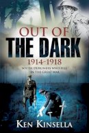 Ken Kinsella - Out of the Dark, 1914-1918: South Dubliners Who Fell in the Great War - 9781908928597 - 9781908928597