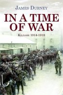 James Durney - In a Time of War: Kildare 1914-1918 - 9781908928856 - 9781908928856