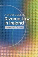 Helen Collins - The Short Guide to Divorce Law in Ireland: A Survival Handbook for the Family - 9781909005938 - 9781909005938
