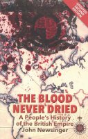 John Newsinger - The Blood Never Dried: A People´s History of the British Empire - 9781909026292 - V9781909026292