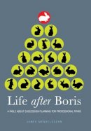 James Mendelssohn - Life After Boris: A Fable About Succession Planning for Professional Firms - 9781909116047 - V9781909116047