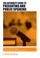 Steve Bustin - The Authority Guide to Presenting and Public Speaking: How to Deliver Engaging and Effective Business Presentations - 9781909116757 - V9781909116757
