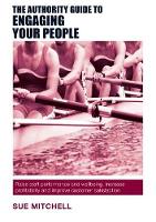 Sue Mitchell - The Authority Guide to Engaging Your People: Raise staff performance and wellbeing, increase profitability and improve customer satisfaction - 9781909116849 - V9781909116849