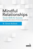 B. Grace Bullock - Mindful Relationships: Seven Skills for Change - Integrating the Science of Mind, Body and Brain - 9781909141704 - V9781909141704
