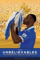 David Bevan - The Unbelievables: The Amazing Story of Leicester's 2015/16 Season - 9781909245440 - V9781909245440