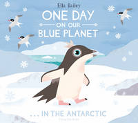 Bailey  Ella. - One Day on Our Blue Planet . . . in the Antarctic - 9781909263673 - V9781909263673