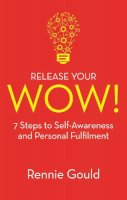 Rennie Gould - Release Your WOW!: 7 Steps to Self Awareness & Personal Fulfilment - 9781909273559 - V9781909273559