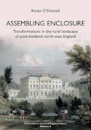 Ronan O´donnell - Assembling Enclosure: Transformations in the Rural Landscape of Post-Medieval North-East England (Explorations in Local and Regional Histo) - 9781909291430 - V9781909291430