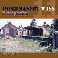 Kevin Robertson - Impermanant Ways : The Closed Railway Lines of Britain: Berkshire Volume 11 - 9781909328426 - V9781909328426