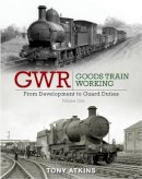 Tony Atkins - GWR Goods Train Working: From Development to Guard Duties: Volume One - 9781909328532 - V9781909328532