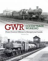 Tony Atkins - GWR Goods Train Working: From Control Offices to Eceptional Loads Volume 2 - 9781909328549 - V9781909328549