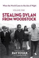 Foulk, Ray, Foulk, Caroline - Stealing Dylan from Woodstock: When the World Came to the Isle of Wight - 9781909339507 - V9781909339507