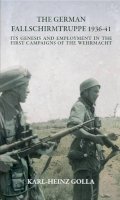 K-H Golla - THE GERMAN FALLSCHIRMTRUPPE 1936-41 (REVISED EDITION): Its Genesis and Employment in the First Campaigns of the Wehrmacht - 9781909384569 - V9781909384569