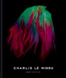 Charlie le Mindu - Haute Coiffure: Charlie Le Mindu - 9781909399648 - KCW0004973