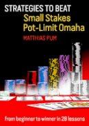 Matthias Pum - Strategies to Beat Small Stakes Pot-Limit Omaha: from beginner to winner in 28 lessons - 9781909457478 - V9781909457478