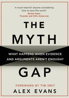 Evans, Alex - The Myth Gap: What Happens When Evidence and Arguments Aren't Enough - 9781909513112 - KTG0020167
