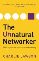Charlie Lawson - The Unnatural Networker: How Anyone Can Succeed At Networking - 9781909623699 - V9781909623699