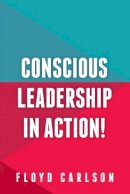 Carlson, Floyd - Conscious Leadership in Action - 9781909623927 - V9781909623927