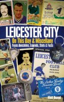 Matt Bozeat - Leicester City On This Day & Miscellany: Foxes Anecdotes, Legends, Stats & Facts - 9781909626775 - V9781909626775