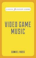 Daniel Ross - Video Game Soundtracks (Classic FM Handy Guides) - 9781909653665 - V9781909653665