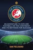 Daniel Fieldsend - The European Game: An Adventure to Explore Football on the Continent and its Methods for Success - 9781909715486 - V9781909715486