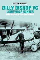 Peter Kilduff - Billy Bishop VC Lone Wolf Hunter: The RAF Ace Re-Examined - 9781909808133 - V9781909808133