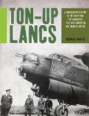 Norman Franks - Ton-Up Lancs: A photographic record of the thirty-five RAF Lancasters that each completed one hundred sorties - 9781909808263 - V9781909808263