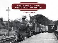 Tom Ferris - Lost Lines: Brecon to Newport - 9781909823181 - V9781909823181