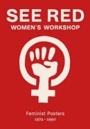 See Red Members - See Red Women's Workshop - Feminist Posters 1974-1990 - 9781909829077 - V9781909829077