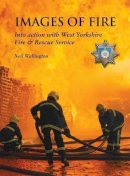 Neil Wallington - Images of Fire: Into Action with West Yorkshire Fire & Rescue Service - 9781909837157 - V9781909837157