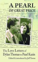 Dylan Thomas - A Pearl of Great Price: The Love Letters of Dylan Thomas to Pearl Kazin - 9781909844681 - V9781909844681
