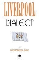Rachel Atkinson-James - Liverpool Dialect: A Selection of Words and Anecdotes from Around Liverpool - 9781909914247 - 9781909914247