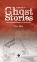 Richard Holland - London Ghost Stories: Shiver Your Way Around London - 9781909914384 - V9781909914384